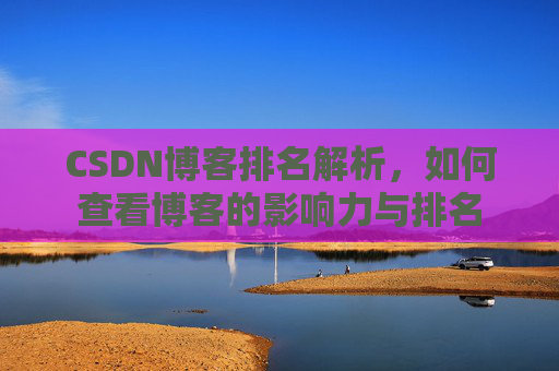 CSDN博客排名解析，如何查看博客的影响力与排名