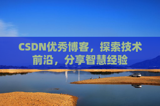 CSDN优秀博客,探索技术前沿,分享智慧经验