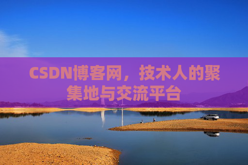 CSDN博客网，技术人的聚集地与交流平台